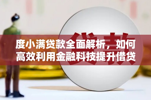 芷江度小满贷款全面解析，如何高效利用金融科技提升借贷体验