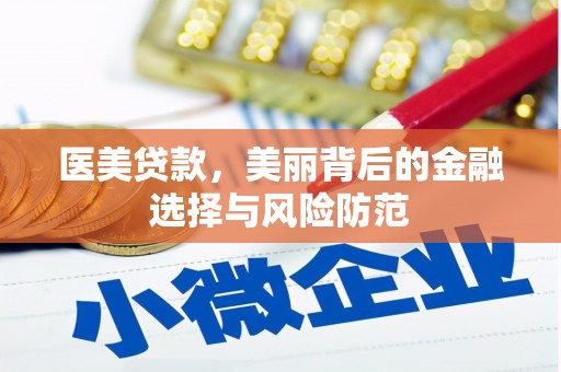 芷江医美贷款，美丽背后的金融选择与风险防范
