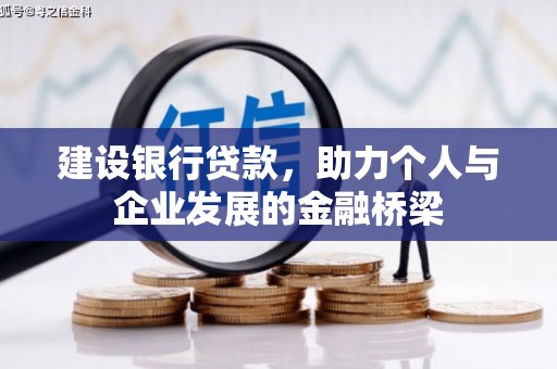 芷江建设银行贷款，助力个人与企业发展的金融桥梁