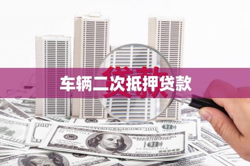 芷江车辆二次抵押贷款