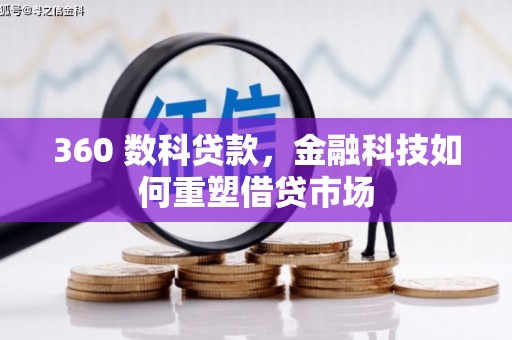芷江360 数科贷款，金融科技如何重塑借贷市场