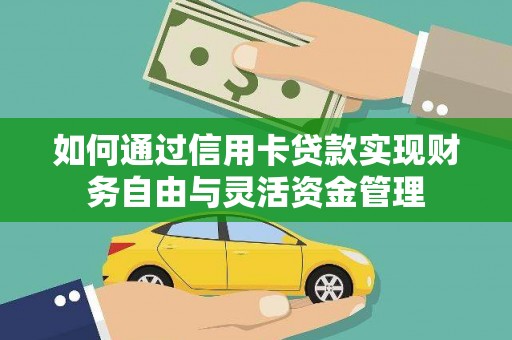 芷江如何通过信用卡贷款实现财务自由与灵活资金管理
