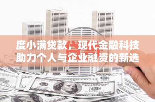芷江度小满贷款，现代金融科技助力个人与企业融资的新选择