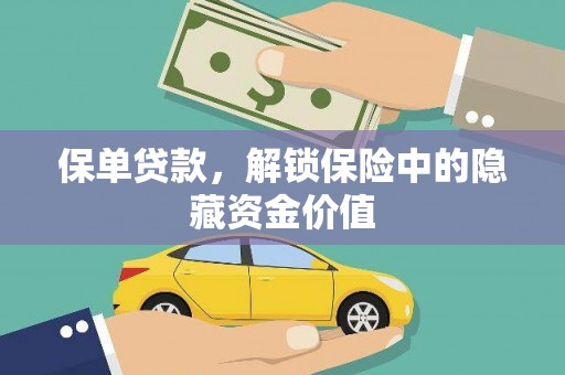 芷江保单贷款，解锁保险中的隐藏资金价值