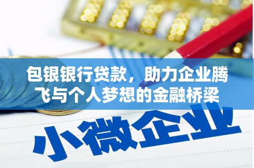 芷江包银银行贷款，助力企业腾飞与个人梦想的金融桥梁