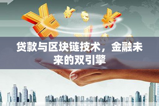 芷江贷款与区块链技术，金融未来的双引擎