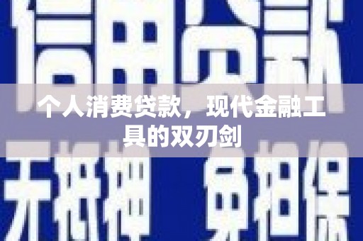 芷江个人消费贷款，现代金融工具的双刃剑