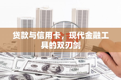 芷江贷款与信用卡，现代金融工具的双刃剑