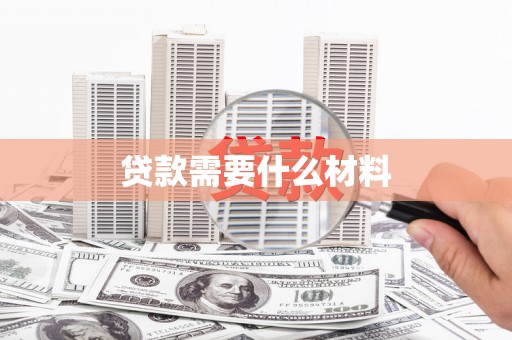 芷江贷款需要什么材料