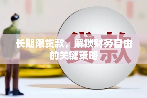 芷江长期限贷款，解锁财务自由的关键策略