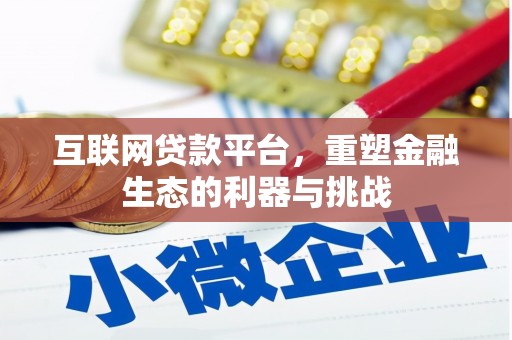 芷江互联网贷款平台，重塑金融生态的利器与挑战